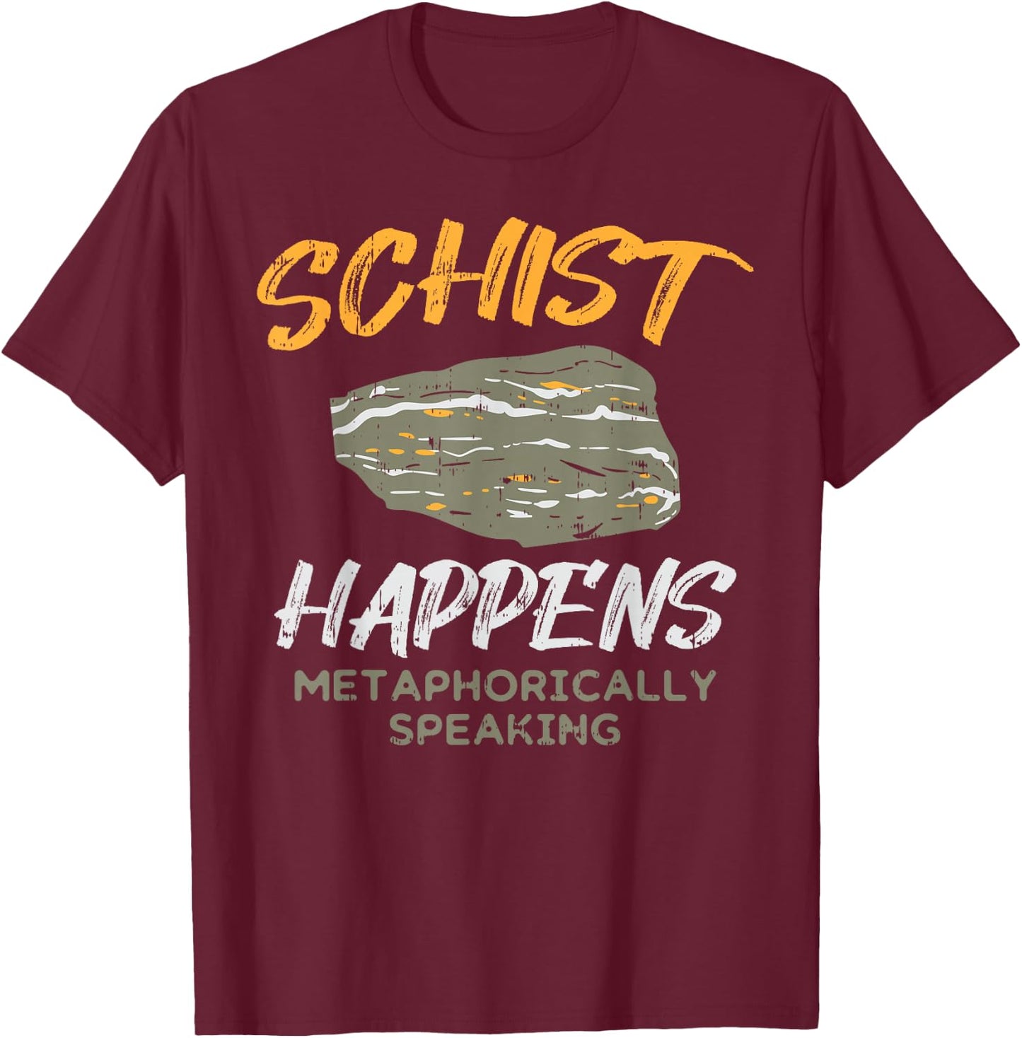 Schist Happens Funny Rock Earth Science Pun Geologist Gift T-Shirt - T-Shirt | Maroon