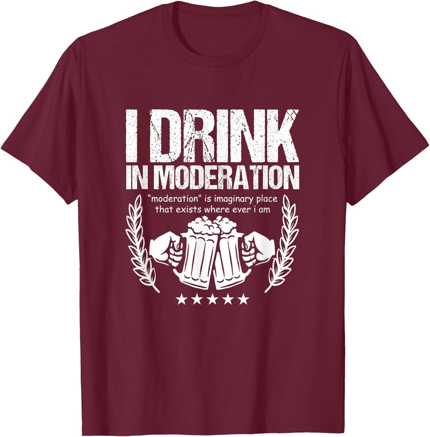 Funny Beer Lover Alcoholics I Drink in Moderation T-Shirt - T-Shirt | Maroon