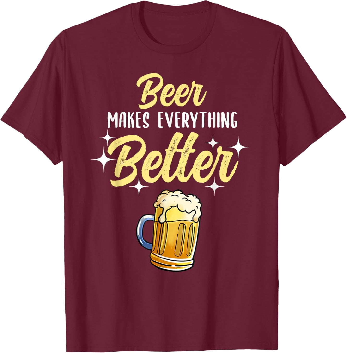 Beer Makes Everything Better T-Shirt - T-Shirt | Maroon
