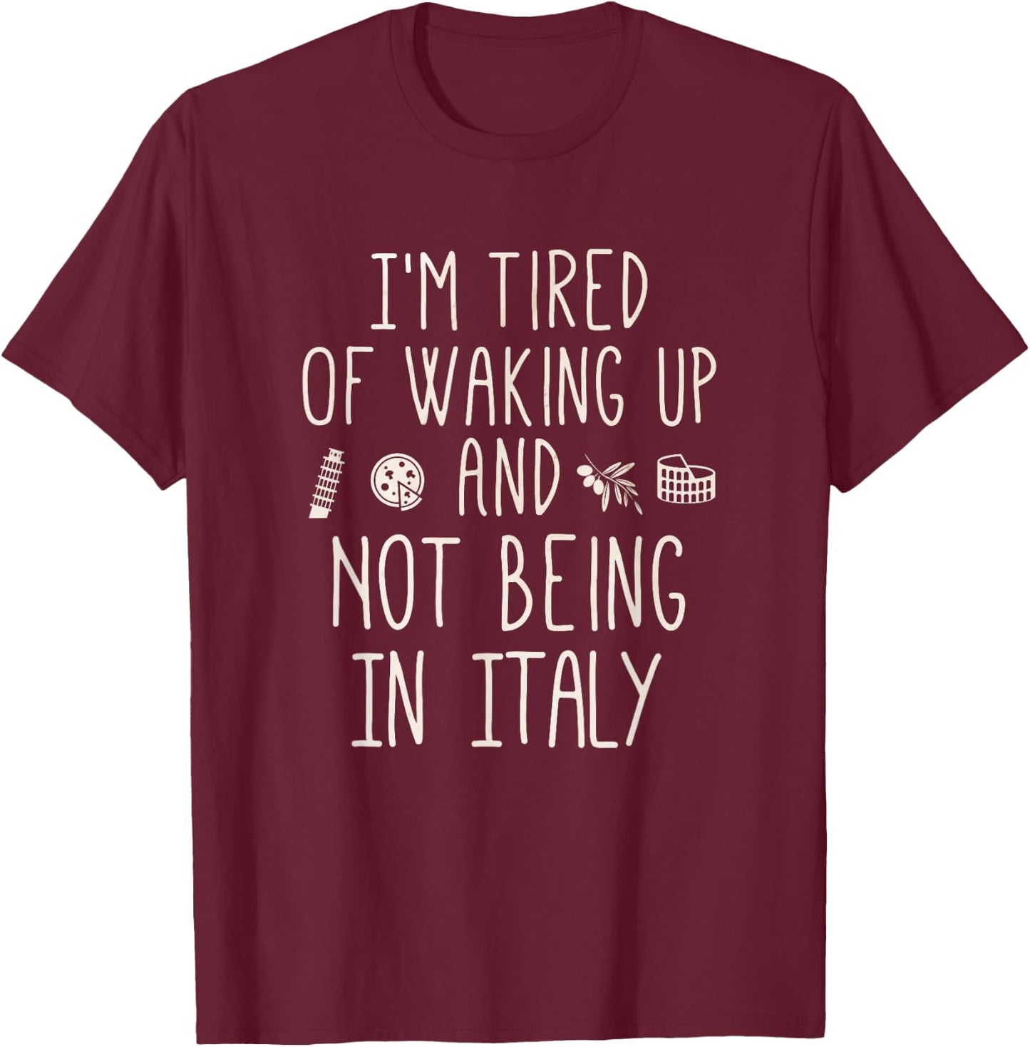 I’m Tired of Waking Up and Not Being in Italy - Italian T-Shirt - T-Shirt | Maroon
