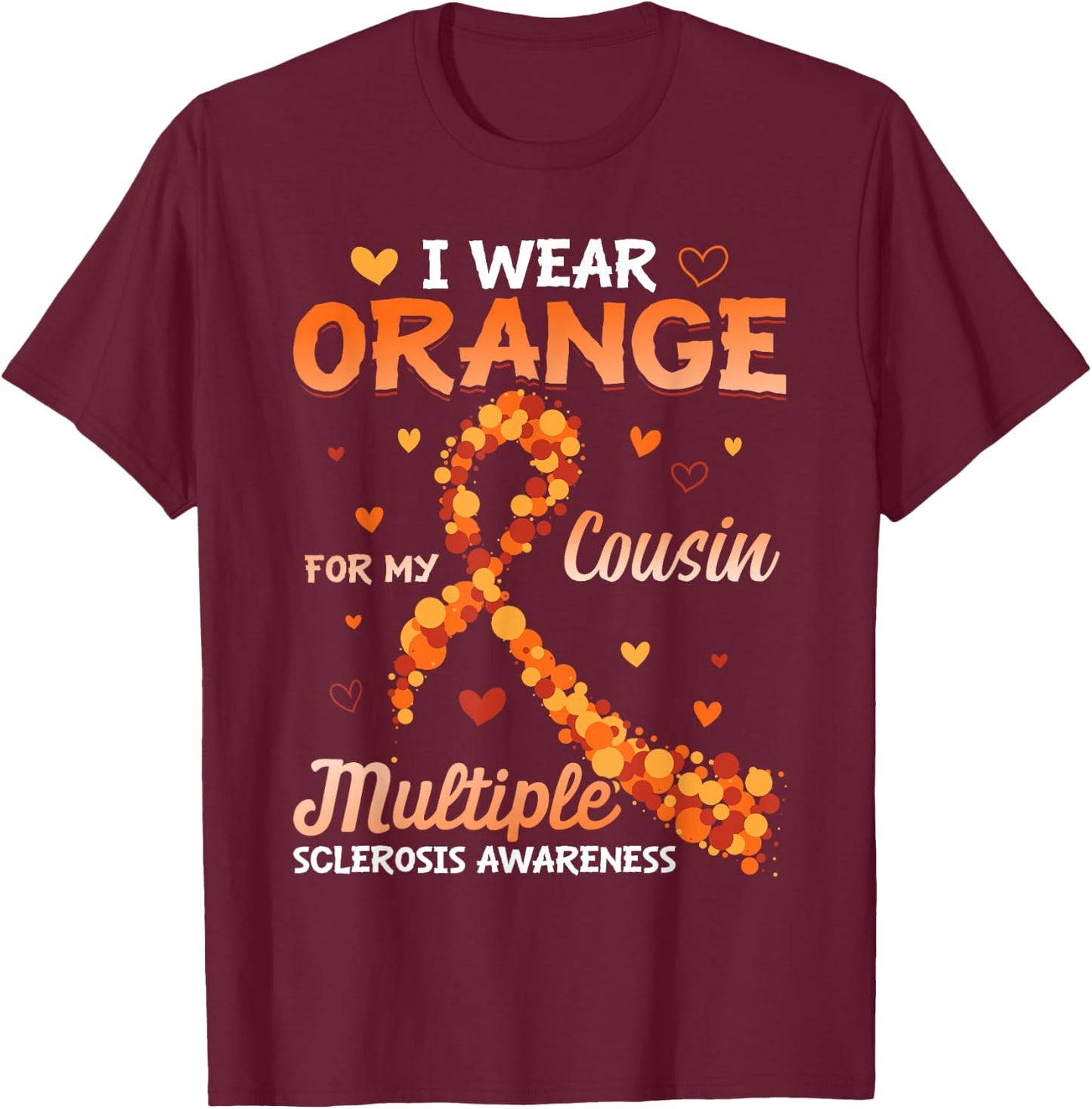 I Wear Orange For My Cousin Multiple Sclerosis Awareness T-Shirt - T-Shirt | Maroon