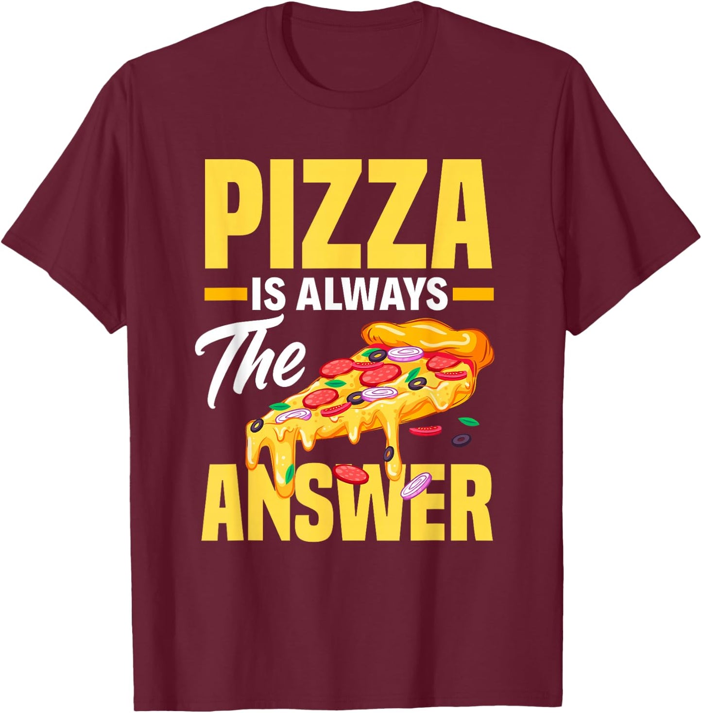 Pizza Is Always The Answer - Funny Pizza Lover T-Shirt - T-Shirt | Maroon