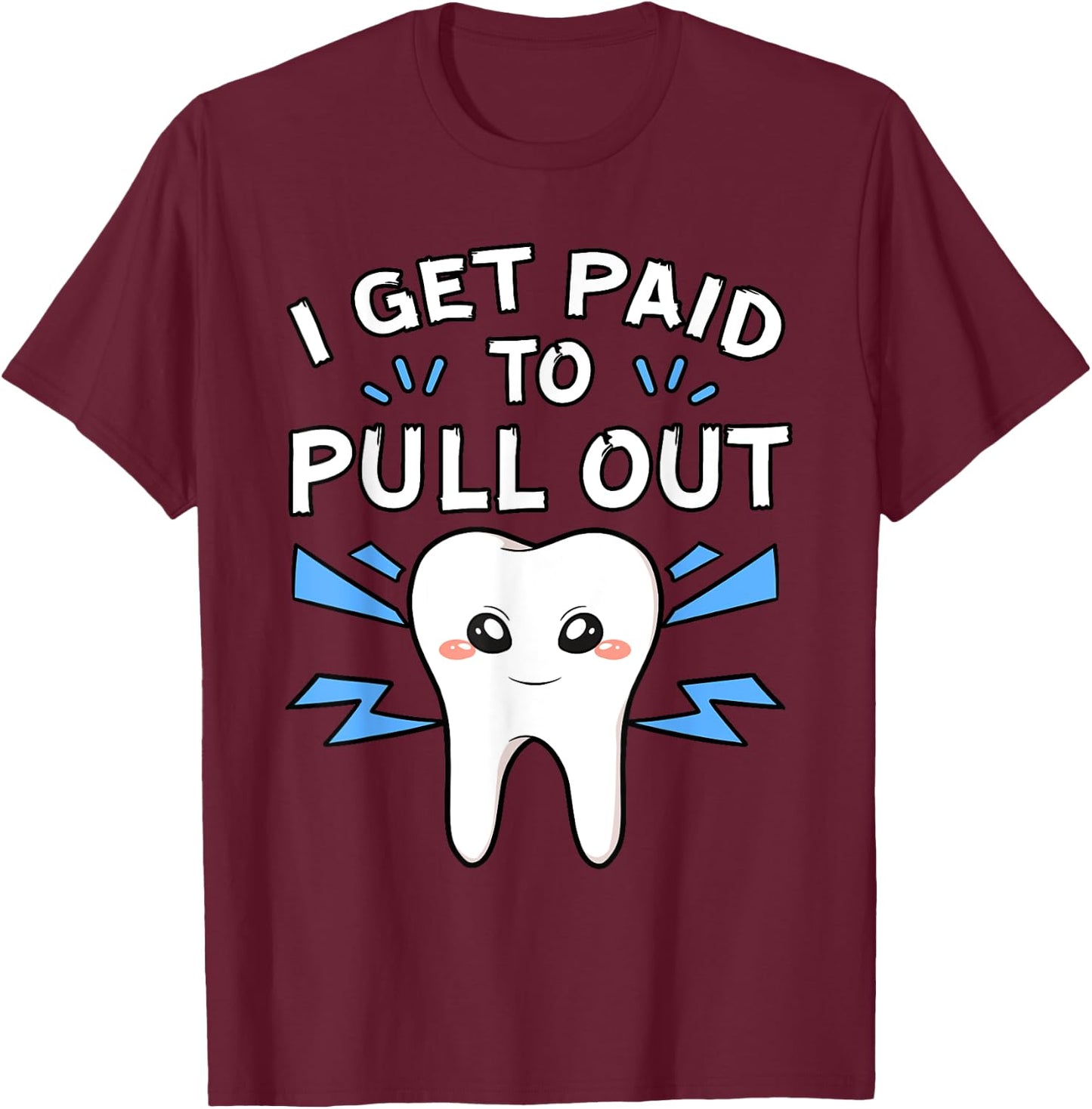 I Get Paid To Pull Out Dentist Dental Surgeon Mouth Doctor T-Shirt - T-Shirt | Maroon