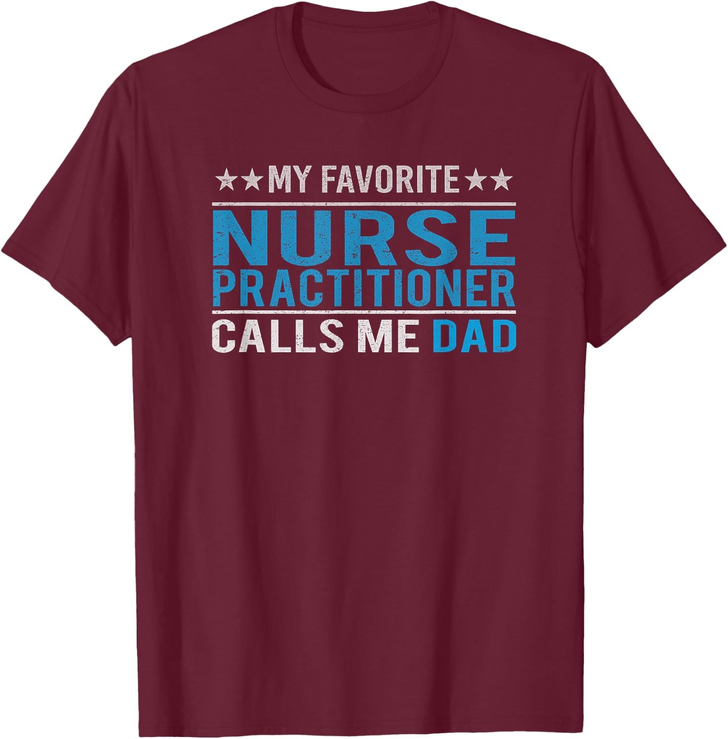 Father's Day My Favorite Nurse Practitioner Calls Me Dad T-Shirt - T-Shirt | Maroon