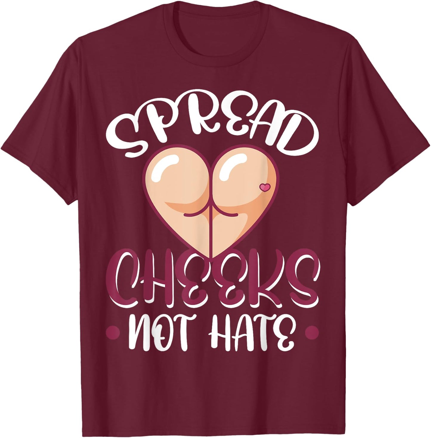 Spread Cheeks Not Hate T-Shirt - T-Shirt | Maroon