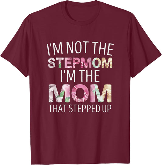 I’m Not the Stepmom I’m the Mom That Stepped Up T-Shirt - T-Shirt | Maroon