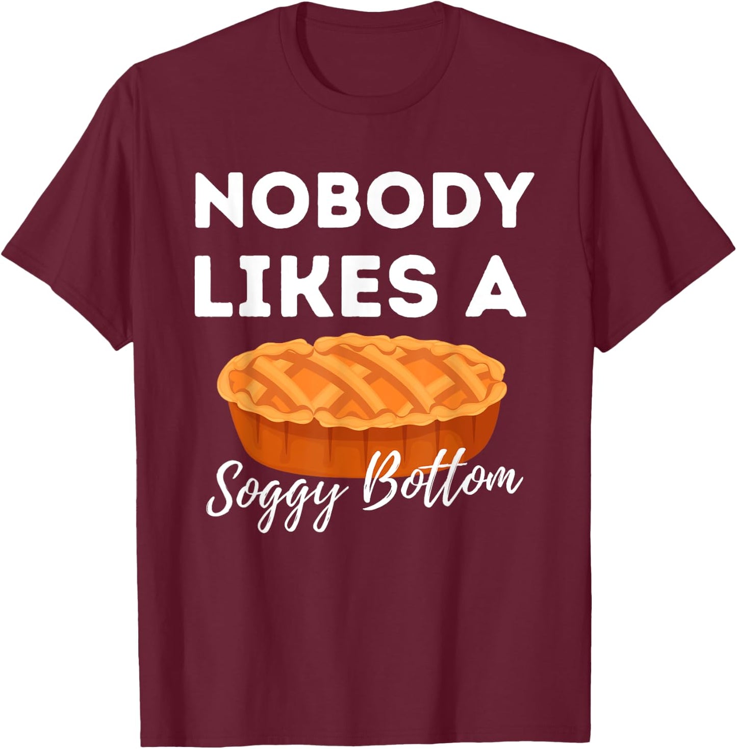 Nobody Likes A Soggy Bottom - Cupcake Baker Pastry Baking T-Shirt - T-Shirt | Maroon