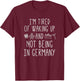 I’m Tired of Waking Up and Not Being In Germany - German T-Shirt - T-Shirt | Maroon