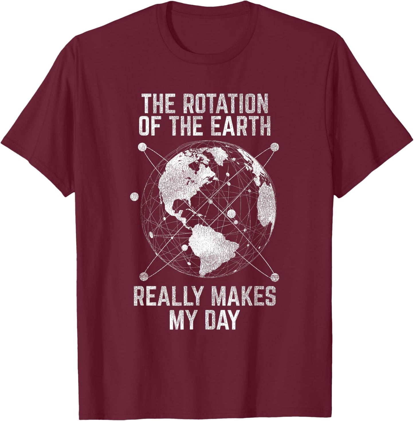 The Rotation Of The Earth Really Makes My Day Science T-Shirt - T-Shirt | Maroon