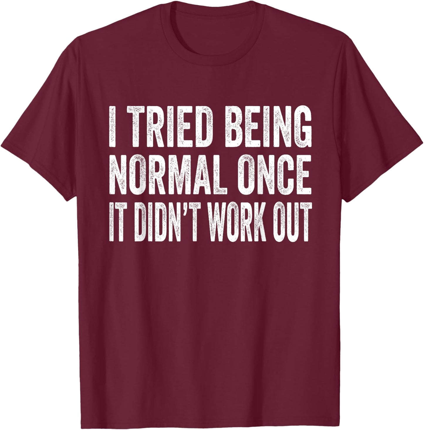I Tried Being Normal Once It Didn't Work Out T-Shirt - T-Shirt | Maroon