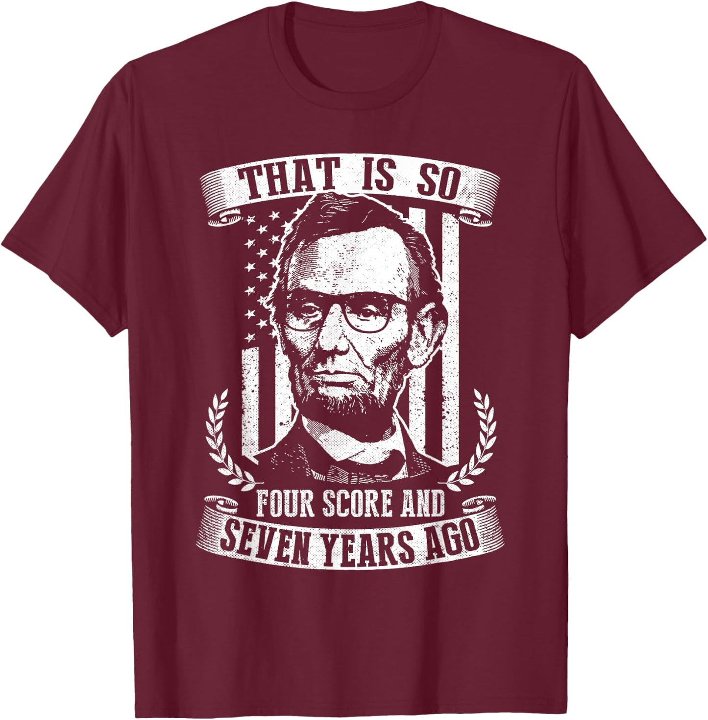 That Is So Four Score And Seven Years Ago Lincoln Funny T-Shirt - T-Shirt | Maroon