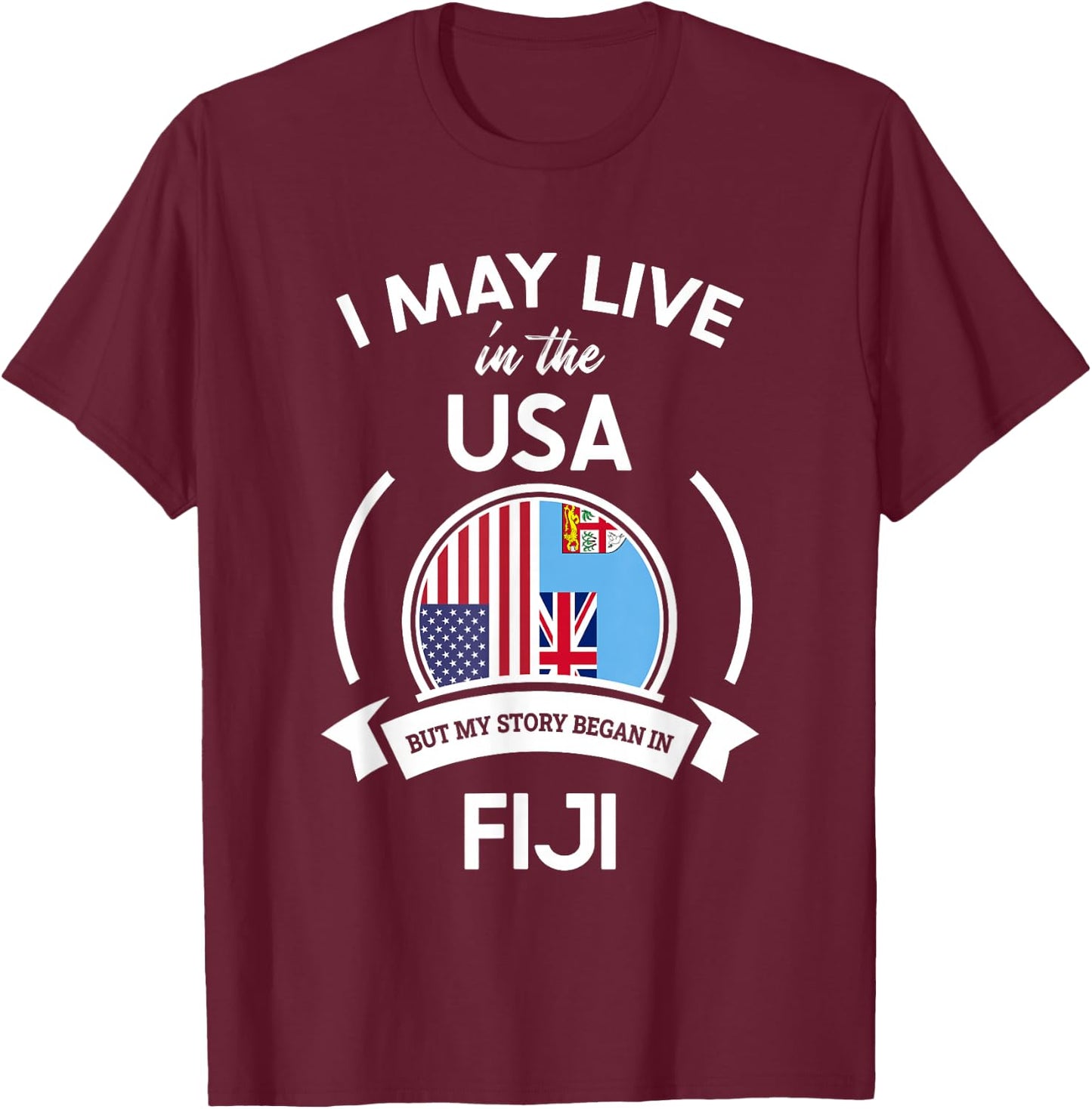 May Live In The USA But My Story Began In Fiji Flag Gift T-Shirt - T-Shirt | Maroon
