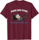 Have You Tried Chewing The Wires Yet T-Shirt - T-Shirt | Maroon