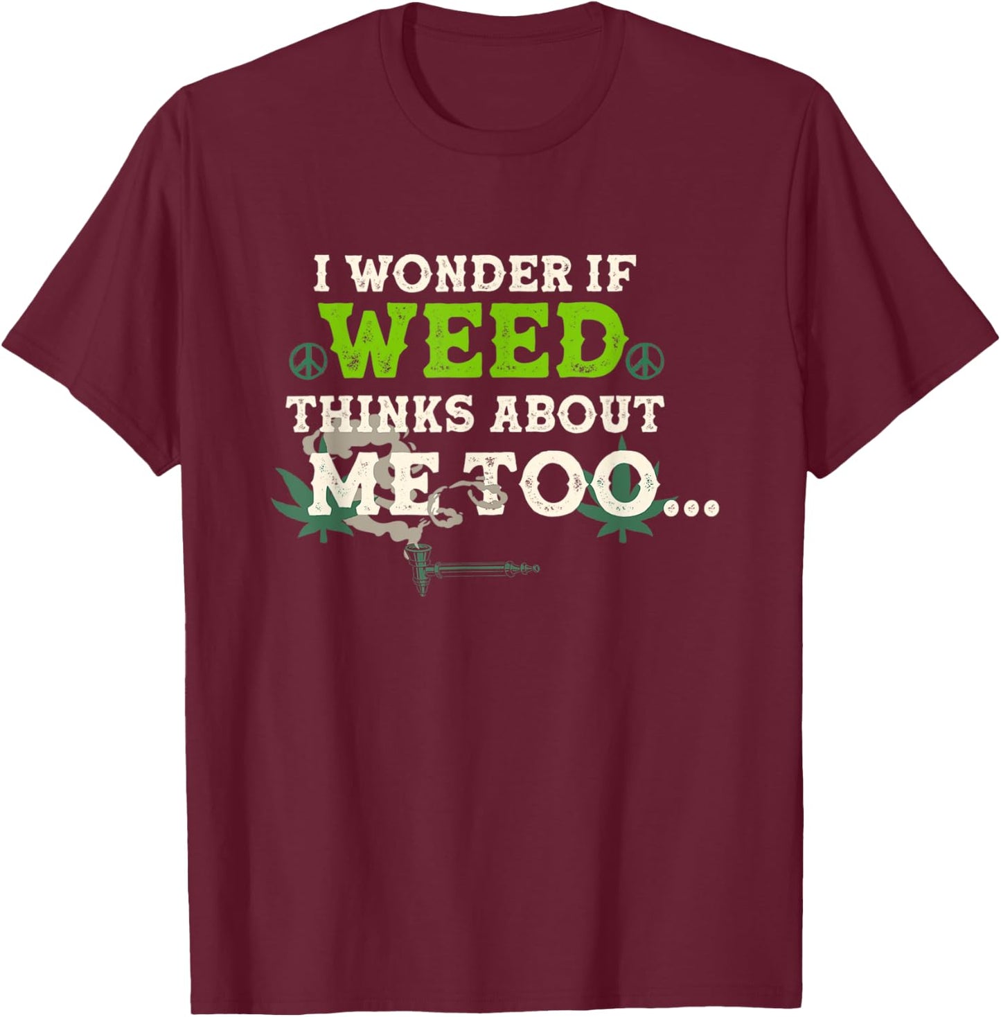 I Wonder If Weed Thinks About Me Too T-Shirt - T-Shirt | Maroon