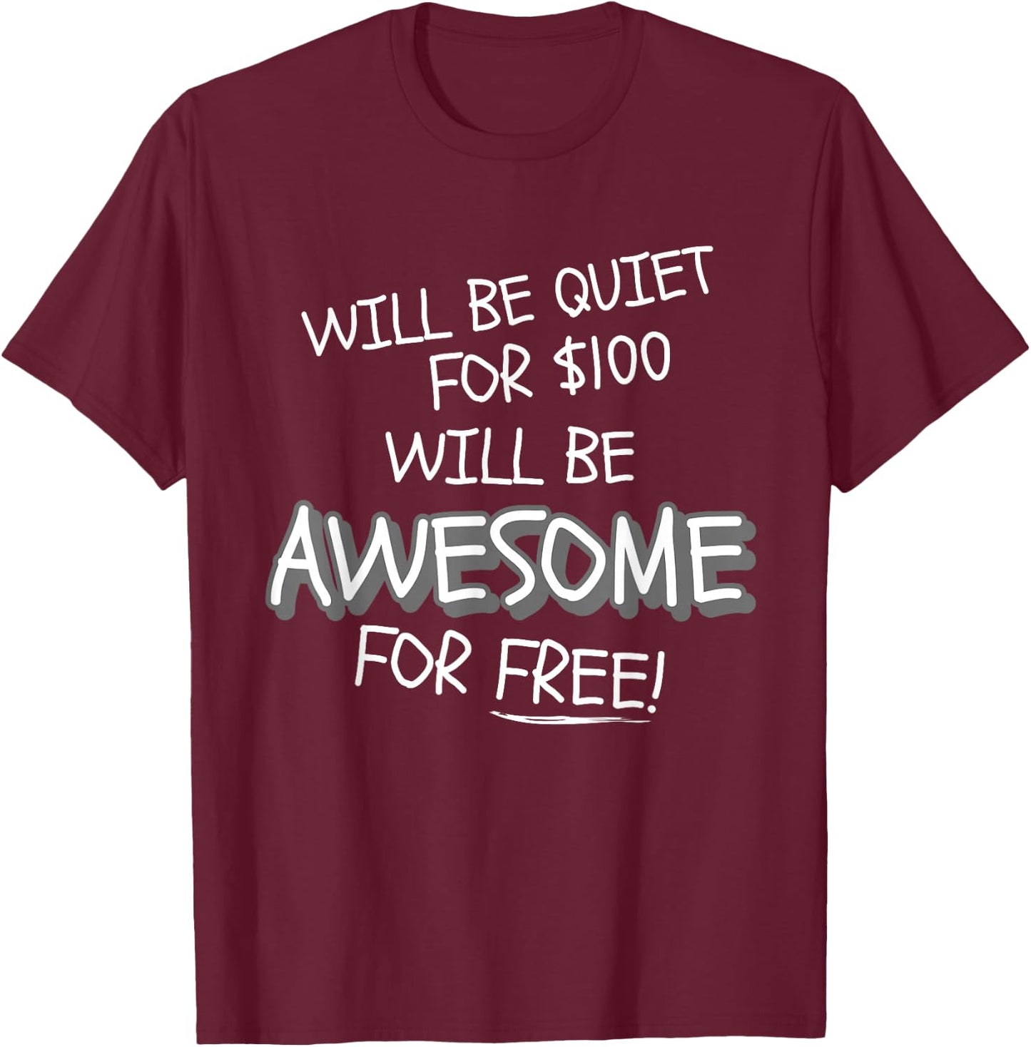 Will Be Quiet For $100 Will Be Awesome For Free! Funny Ego T-Shirt - T-Shirt | Maroon