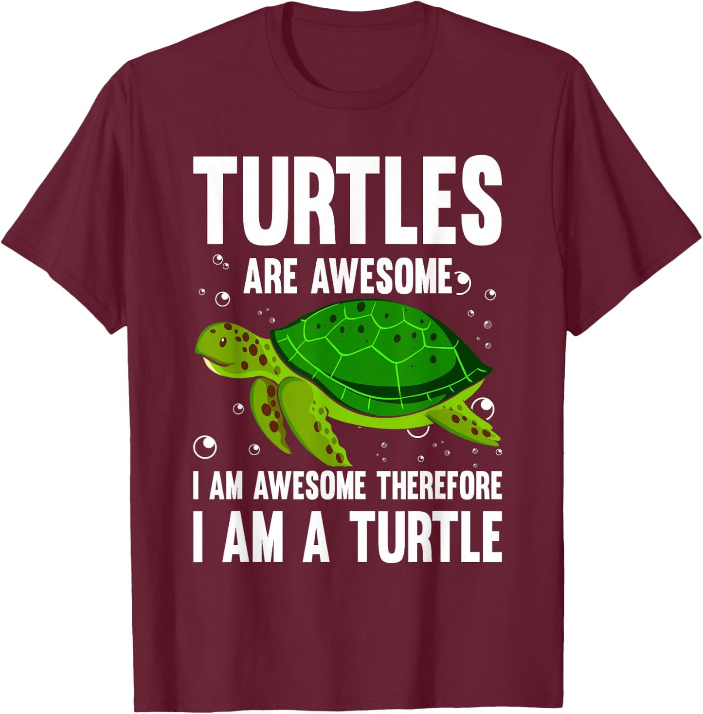 Turtles Are Awesome. I'm Awesome Therefore I am a Turtle T-Shirt - T-Shirt | Maroon