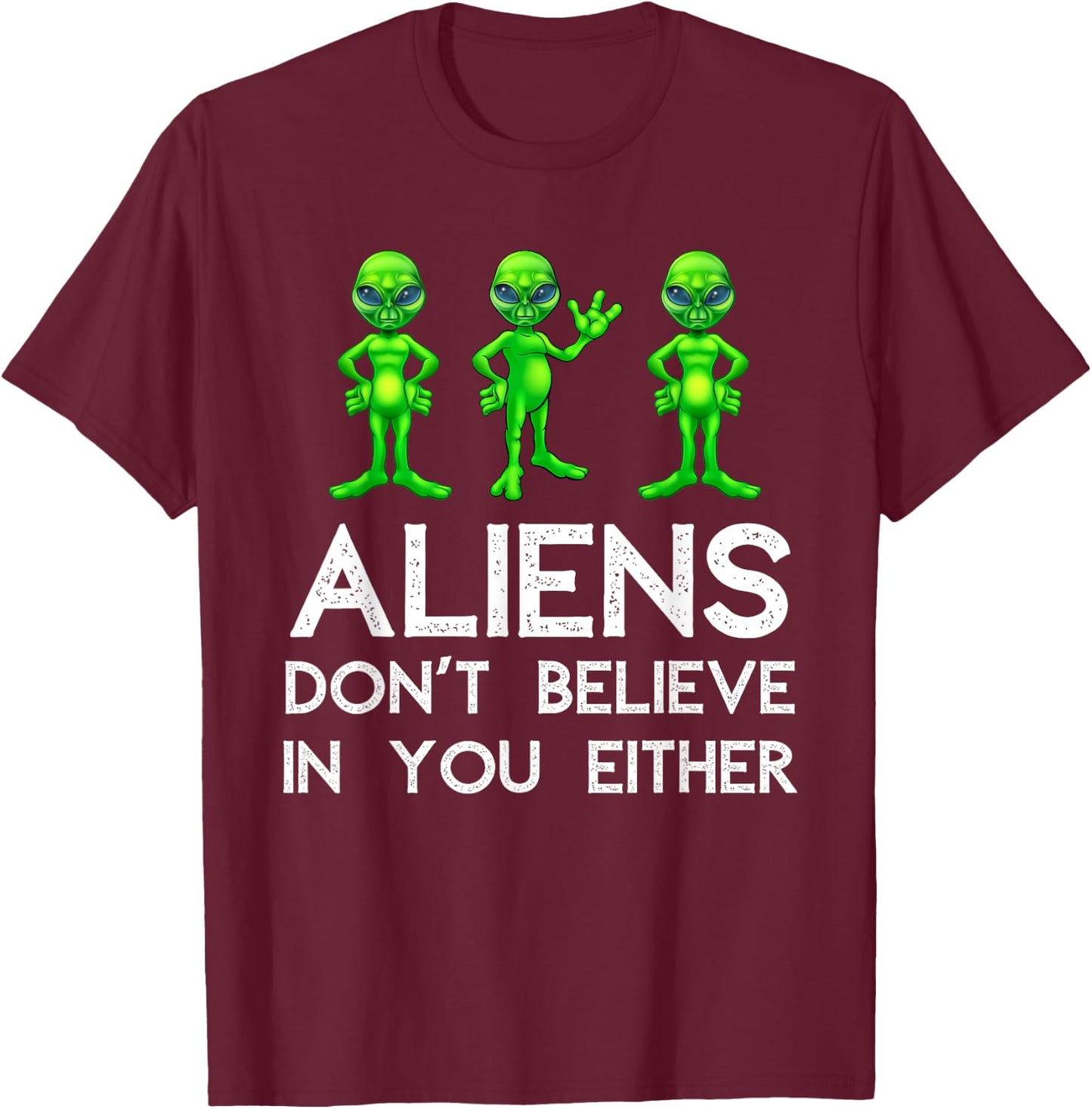 Aliens Don't Believe In You Either - Funny Space Lover & UFO T-Shirt - T-Shirt | Maroon