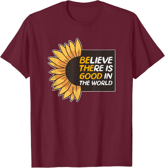 Believe There Is Good In The World Sunflower Be The Good T-Shirt - T-Shirt | Maroon