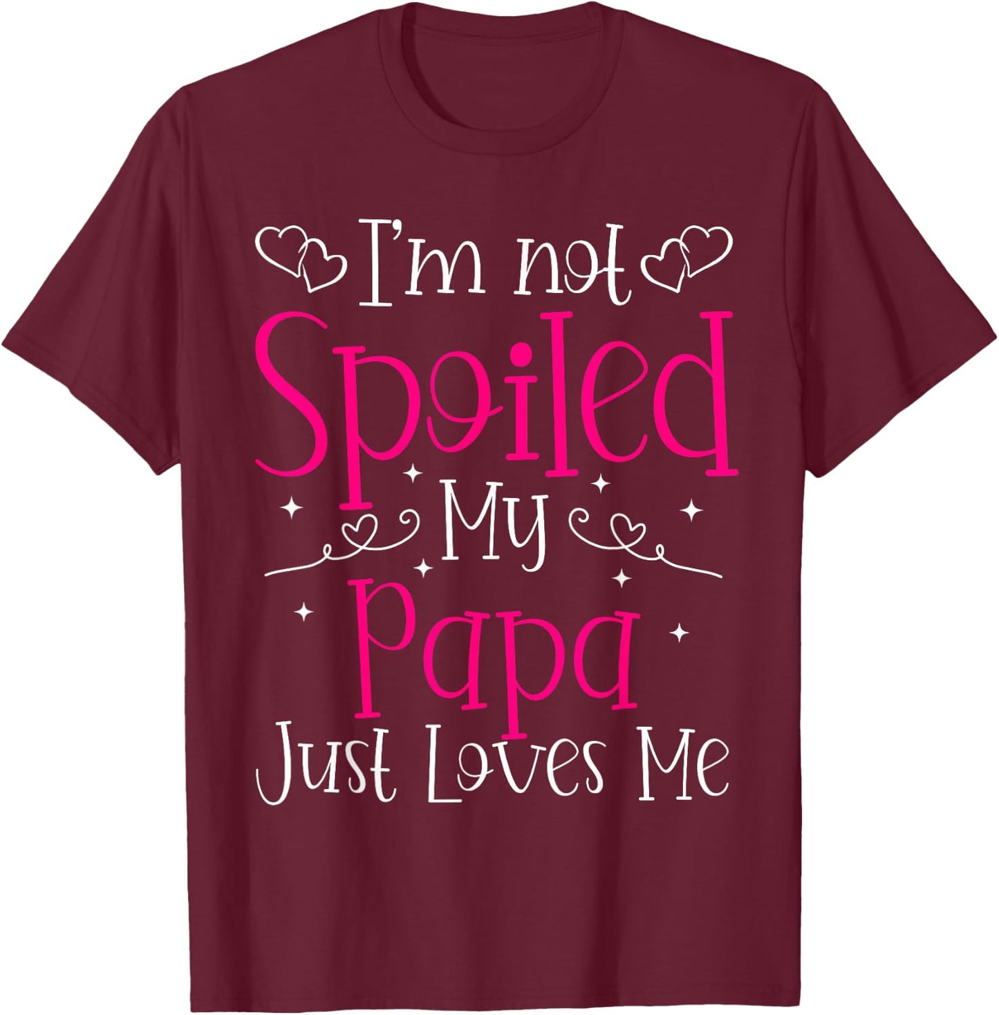 I'm Not Spoiled My Papa Just Loves Me Funny Girls Daughter T-Shirt - T-Shirt | Maroon