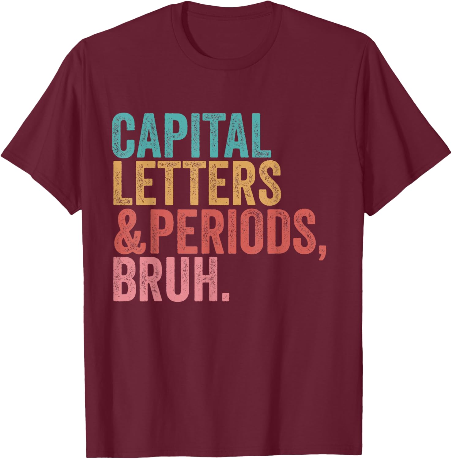 Capital Letters and Periods Bruh Funny Teacher T-Shirt - T-Shirt | Maroon