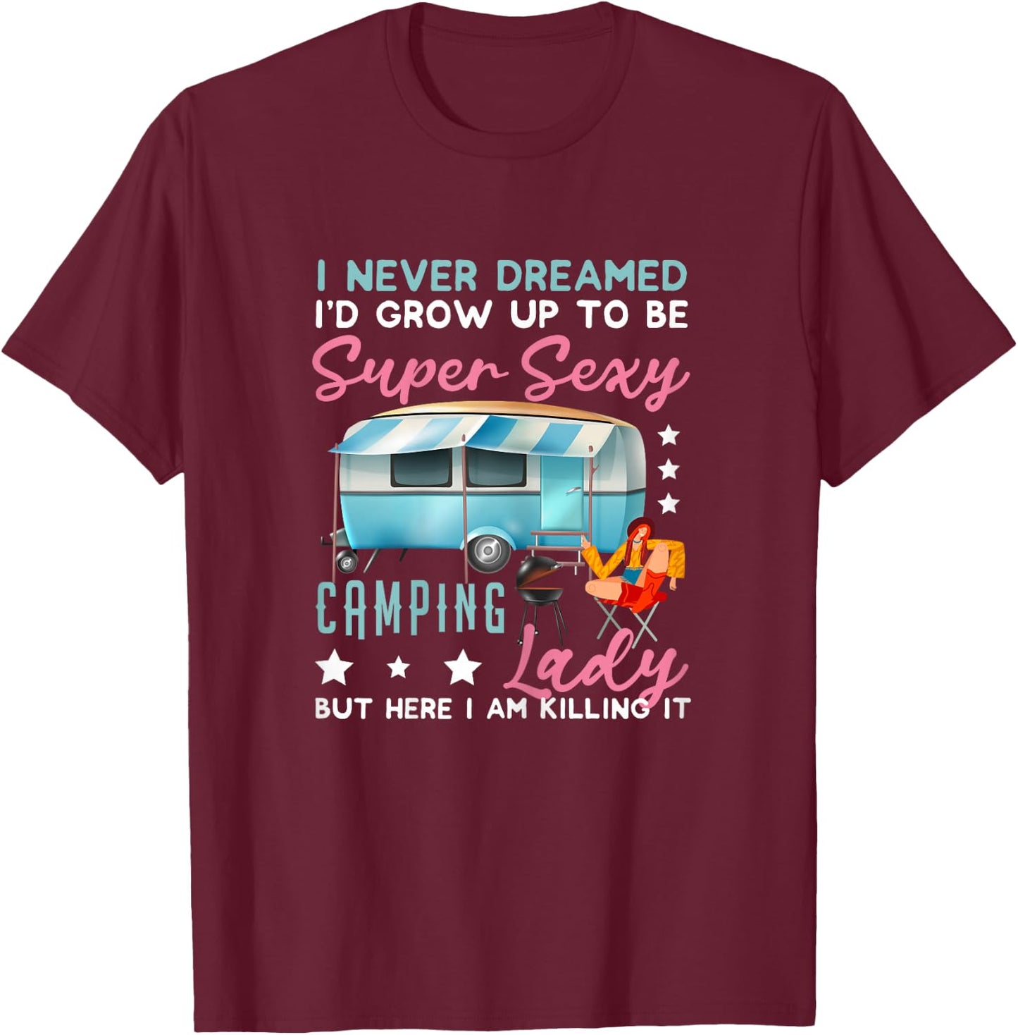 I Never Dreamed I'd Grow Up Super Sexy Camping Lady Camp T-Shirt - T-Shirt | Maroon