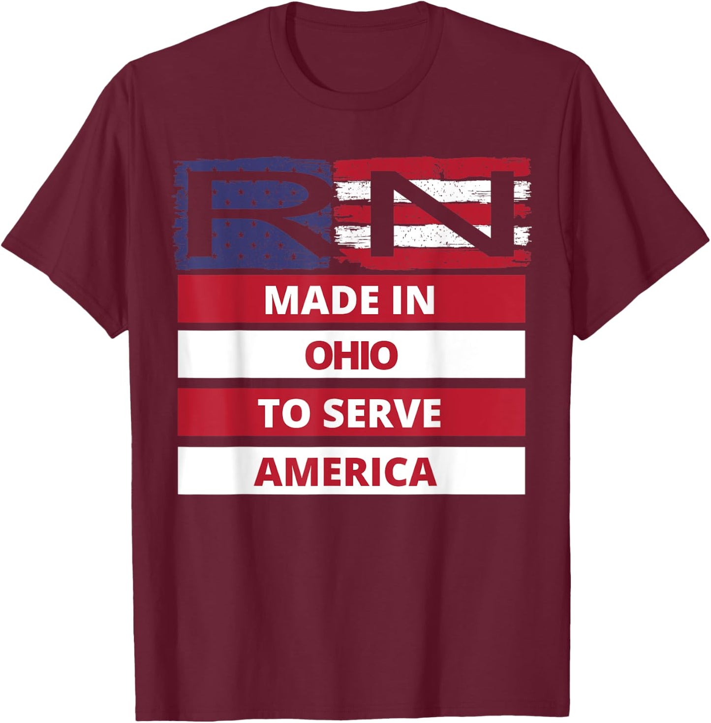 RN Made In Ohio To Serve America Registered Nurse Gift T-Shirt - T-Shirt | Maroon