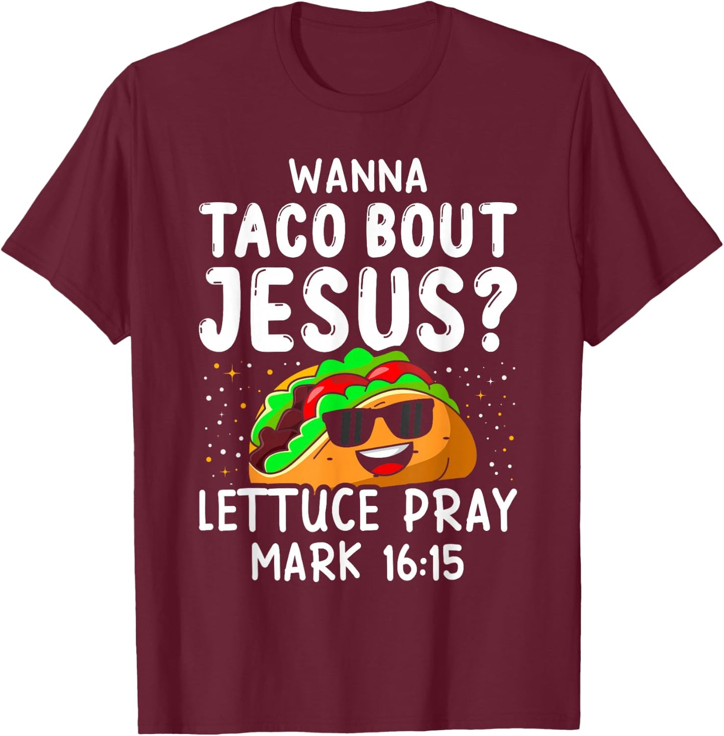 Wanna Taco Bout Jesus Lettuce Pray Mark 16:15 Cinco De Mayo T-Shirt - T-Shirt | Maroon