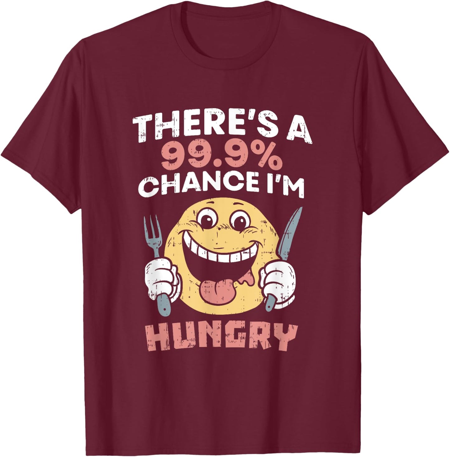 There's A 99.9% Chance I'm Hungry Foodie Food Lover Eating T-Shirt - T-Shirt | Maroon