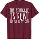 Struggle Is Real But So Is My God Jesus Faith Christian Gift T-Shirt - T-Shirt | Maroon
