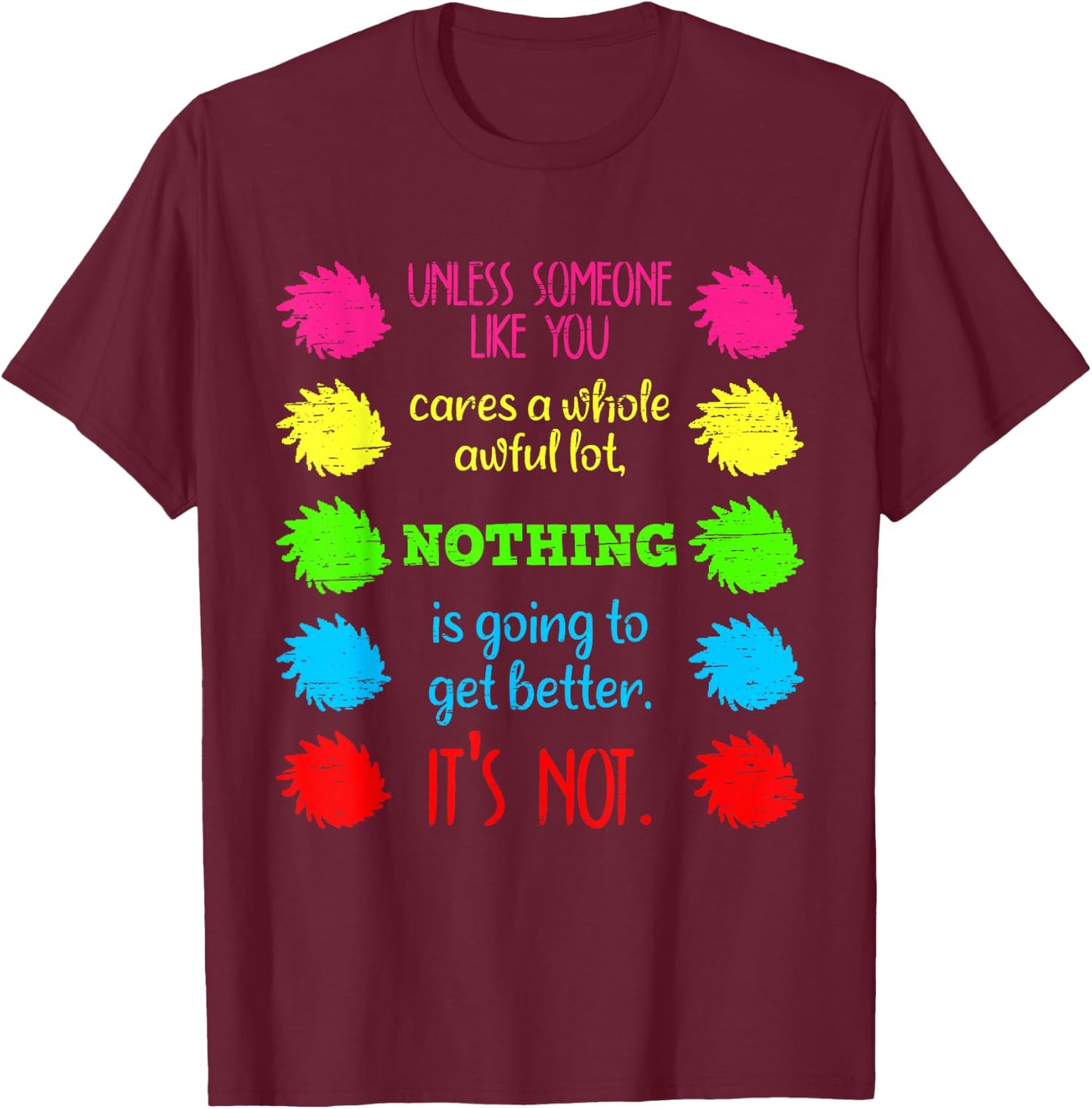 Unless Someone Like You Cares A Whole Awful Lot Save Earth T-Shirt - T-Shirt | Maroon