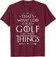 Funny Golfing Shirts That's What I Do I Play Golf - Funny Golfer Golfing , Small, Black T-Shirt - T-Shirt | Maroon