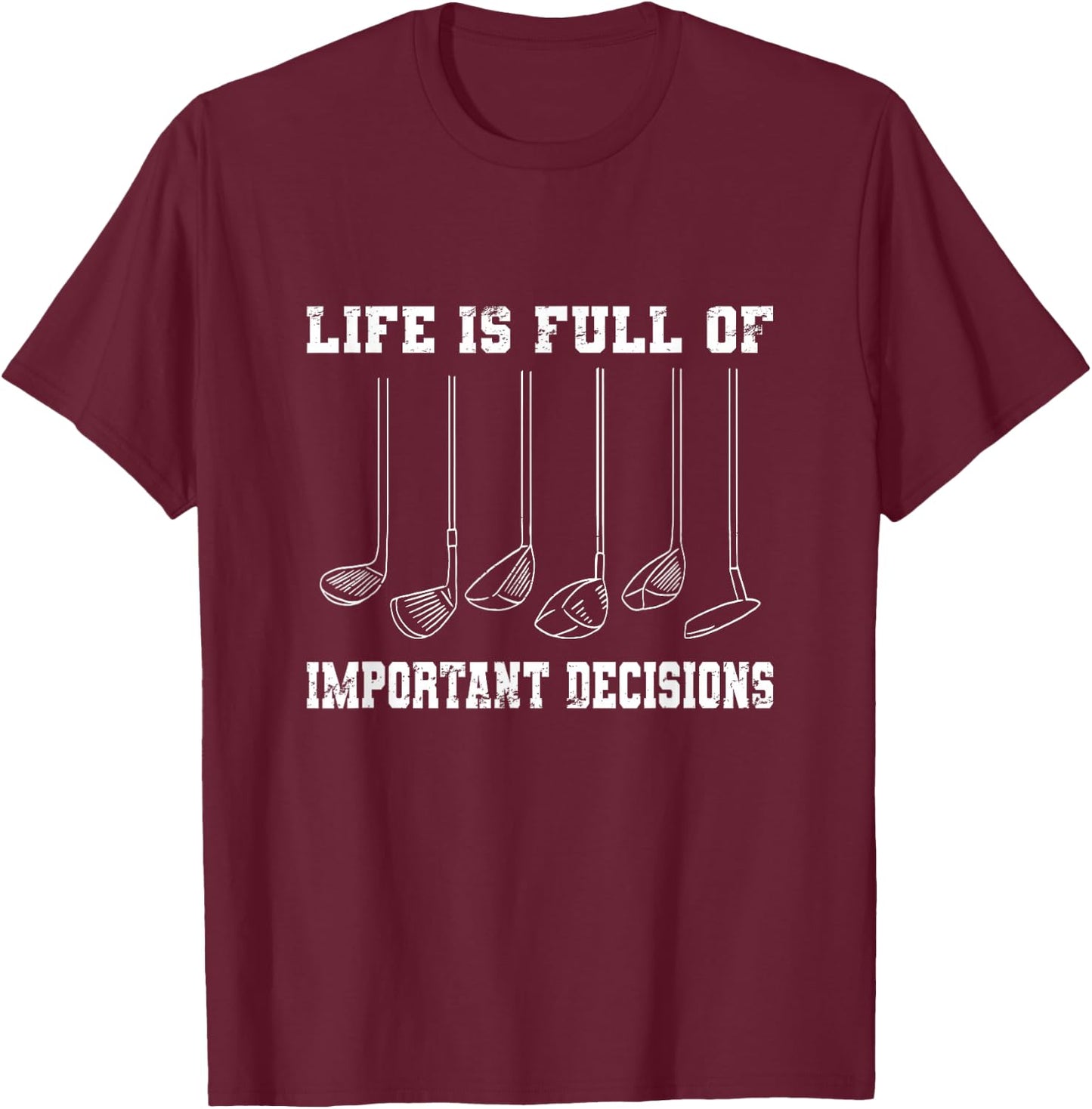 Golfing Life Is Full Of Important Decisions Funny Golf Gift T-Shirt - T-Shirt | Maroon
