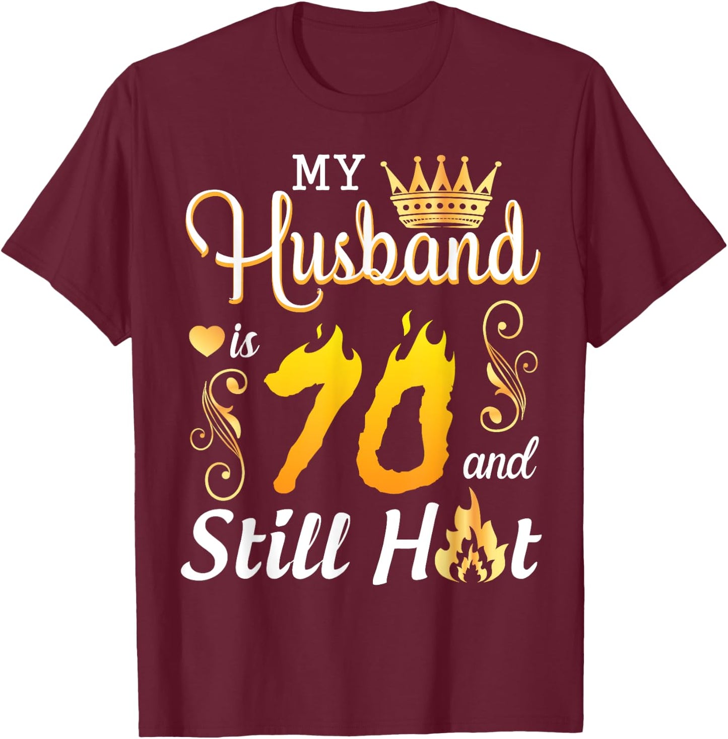 My Husband Is 70 Years Old And Still Hot Birthday Happy Wife T-Shirt - T-Shirt | Maroon