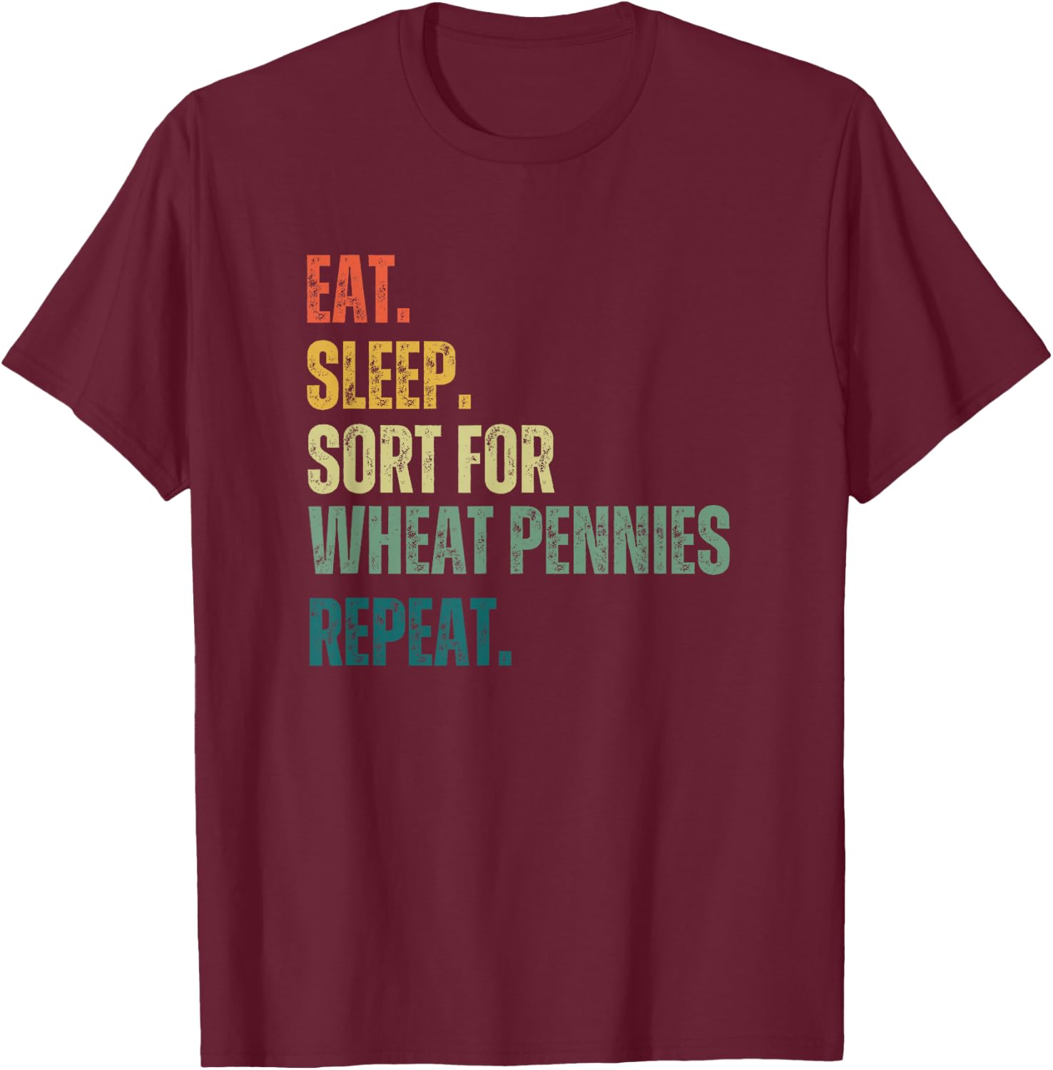 Eat Sleep. Sort for Wheat pennies repeat. retro coin collect T-Shirt - T-Shirt | Maroon