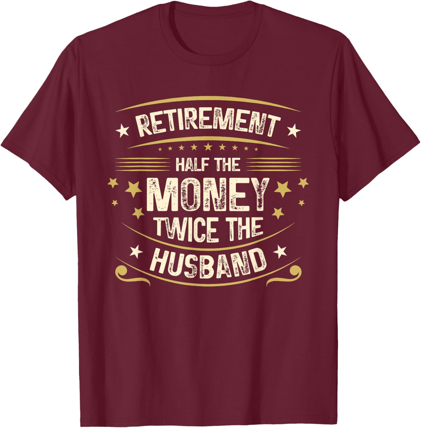 Retirement Half The Money Twice The Husband | Retired T-Shirt - T-Shirt | Maroon