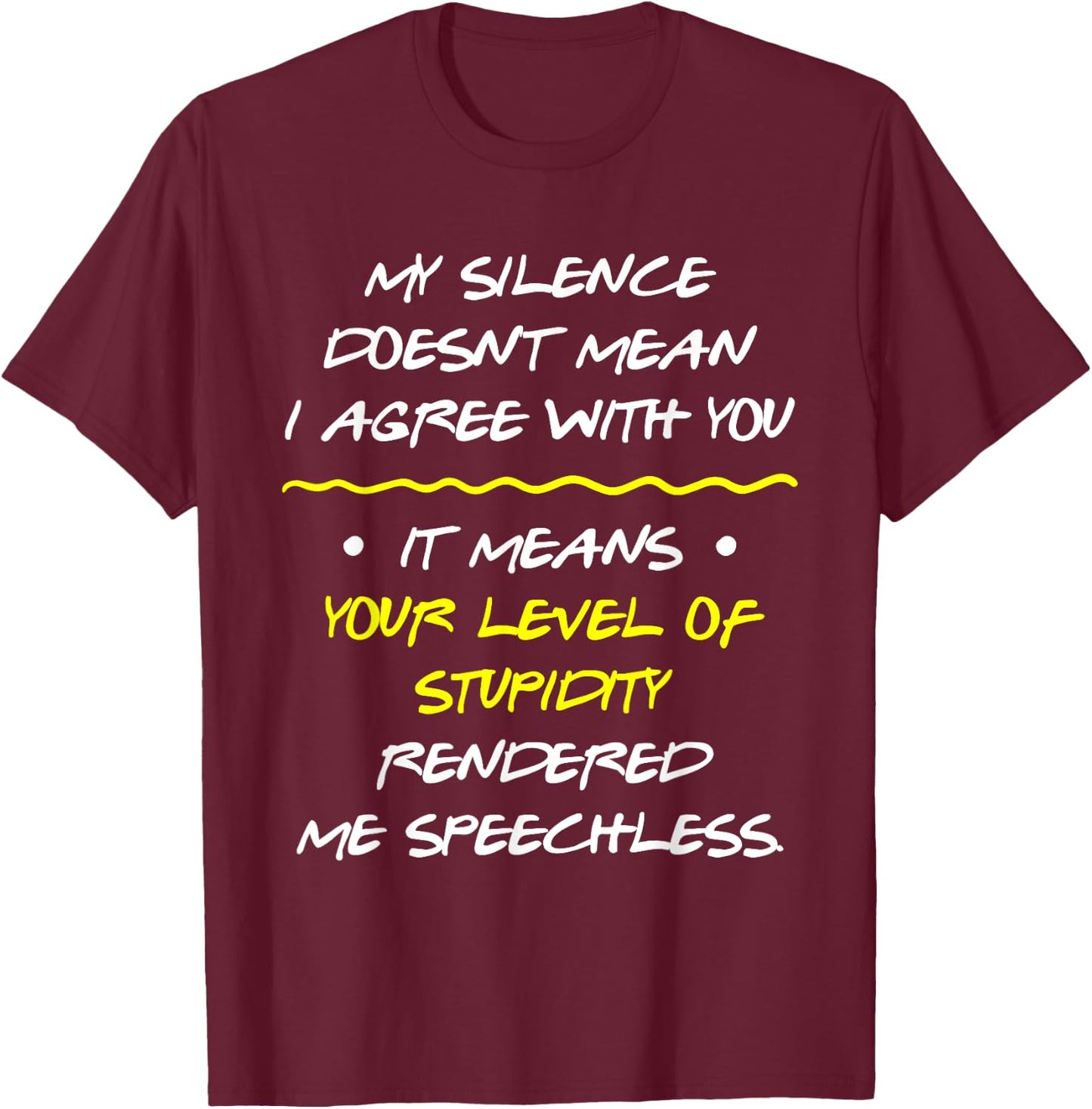 My Silence Doesnt Mean I Agree With You T-Shirt - T-Shirt | Maroon