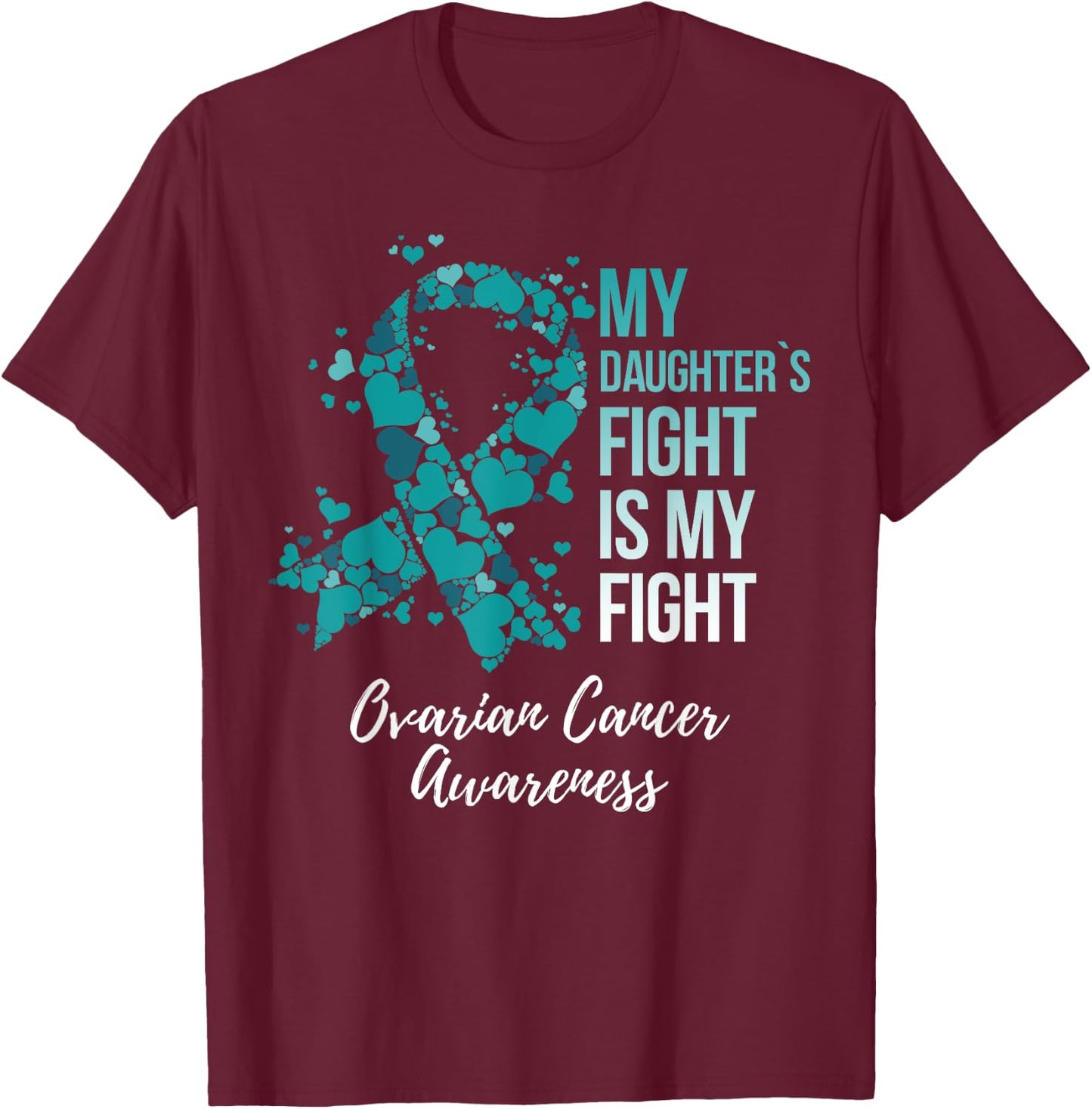 My Daughter’s Fight Is My Fight Ovarian Cancer Awareness T-Shirt - T-Shirt | Maroon