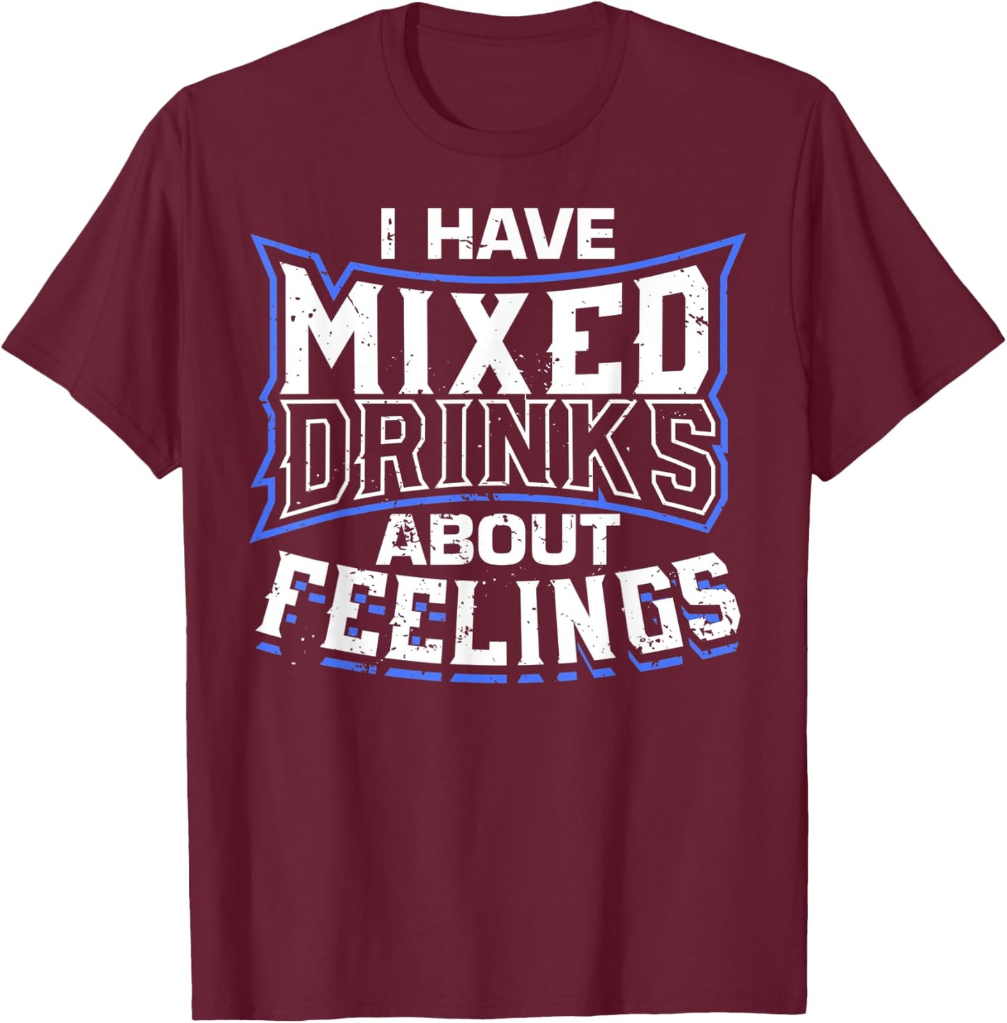 I Have Mixed Drinks About Feelings Cool Saying designs T-Shirt - T-Shirt | Maroon