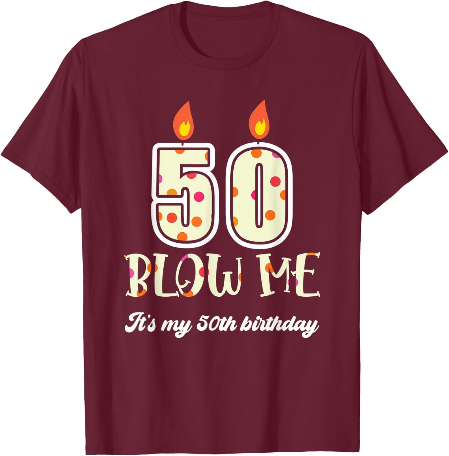 Funny Blow Me Its My 50Th Birthday Candle Blow T-Shirt - T-Shirt | Maroon