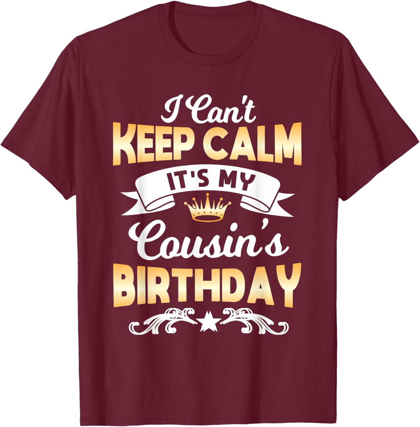 It's My Cousin's Birthday Shirt I Can't Keep Calm Cousin T-Shirt - T-Shirt | Maroon