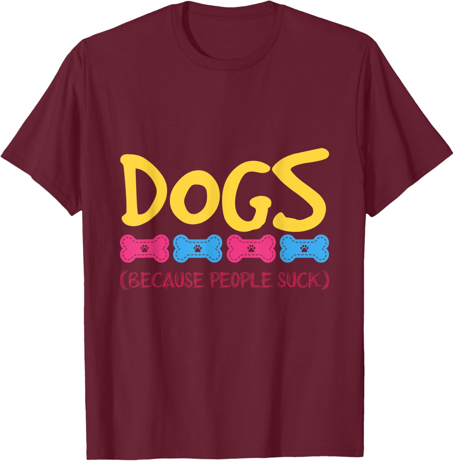 Dogs Because People Suck Dogs T-Shirt - T-Shirt | Maroon