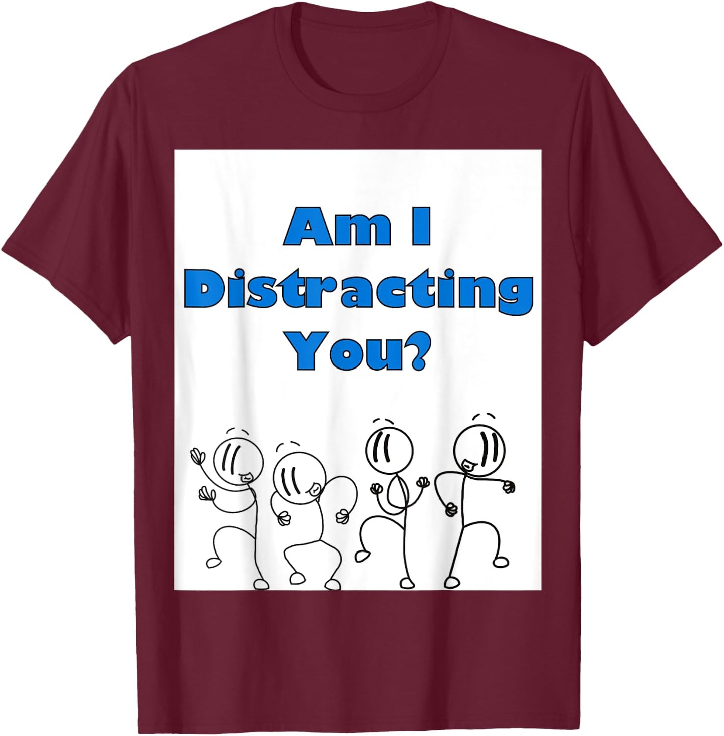 Funny am i distracting you stick man design T-Shirt - T-Shirt | Maroon