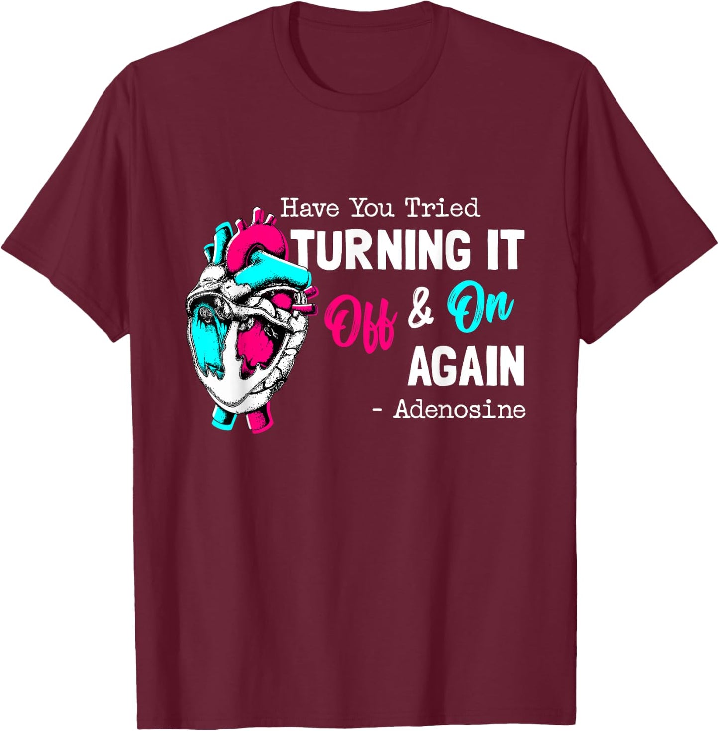 Have You Tried Turning It Off And On Again Heart Adenosines T-Shirt - T-Shirt | Maroon
