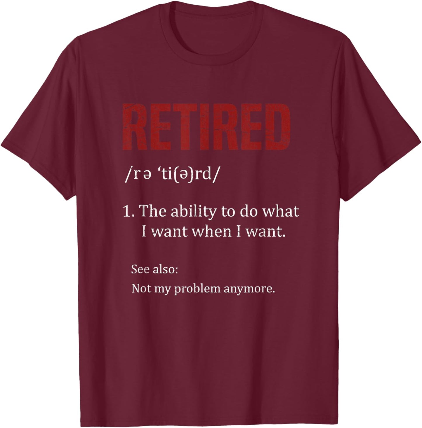 Retired The Ability To Do What I Want When I Want Retirement T-Shirt - T-Shirt | Maroon