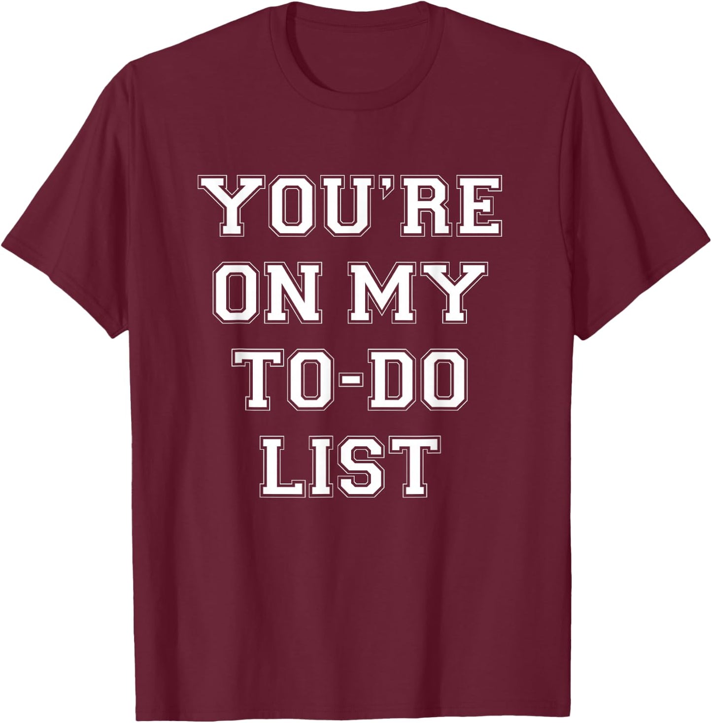 You're On My To Do List T-Shirt - T-Shirt | Maroon
