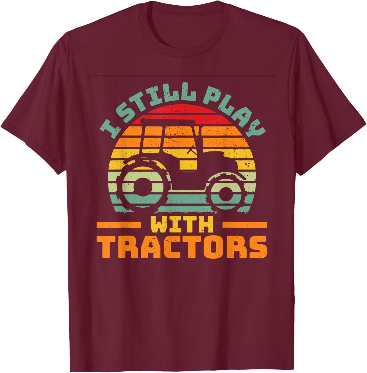 I still play with tractors farmer farming car vehicle T-Shirt - T-Shirt | Maroon