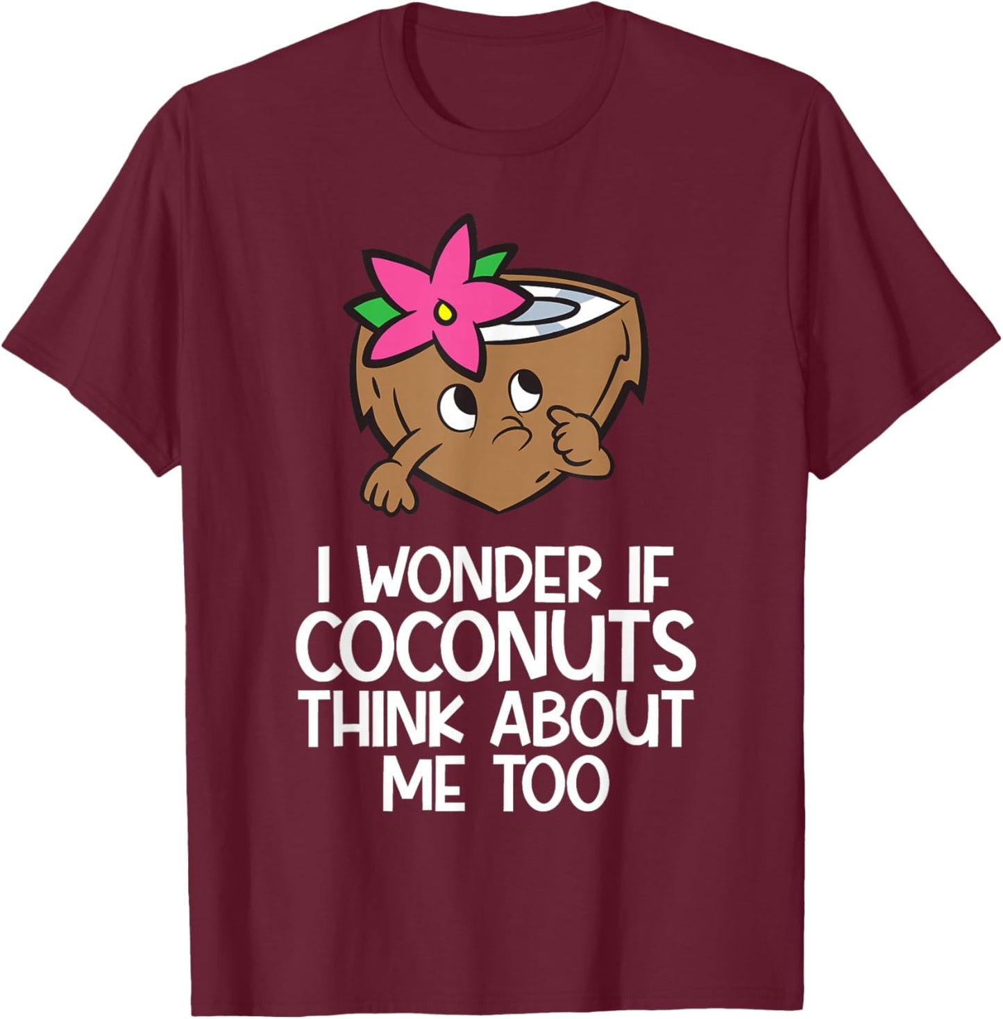 I Wonder If Coconuts Think About Me Too T-Shirt - T-Shirt | Maroon