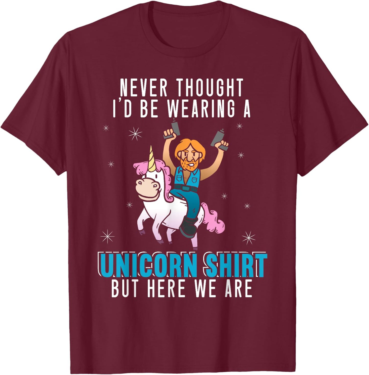 Never Thought I'd Be Wearing A Unicorn Shirt Funny Unicorn T-Shirt - T-Shirt | Maroon