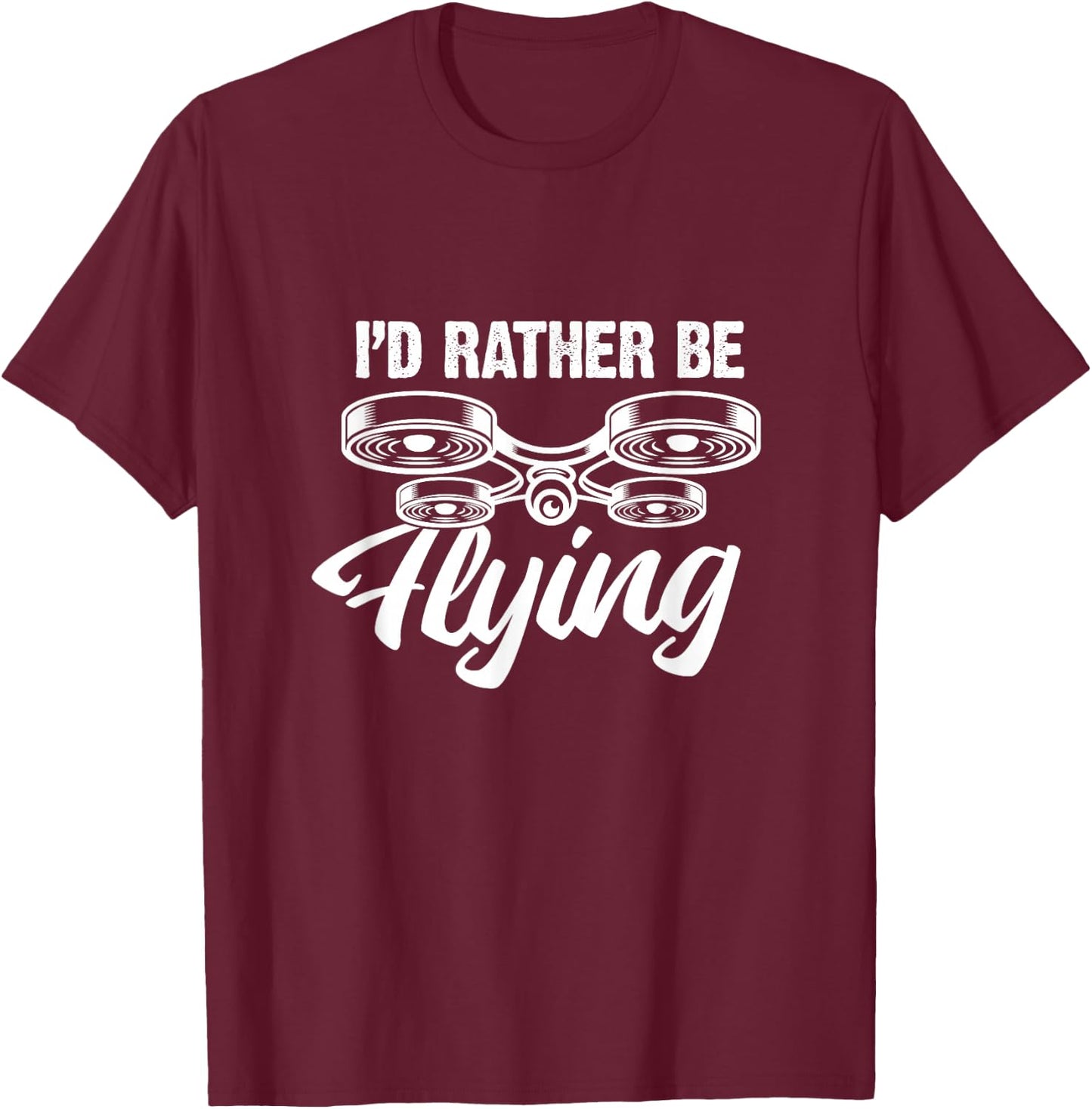 I'd Rather Be Flying Drone Funny Drones Quadcopter RC Pilot T-Shirt - T-Shirt | Maroon