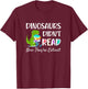 Dinosaurs Didn't Read Now They're Extinct Readers Outfit T-Shirt - T-Shirt | Maroon
